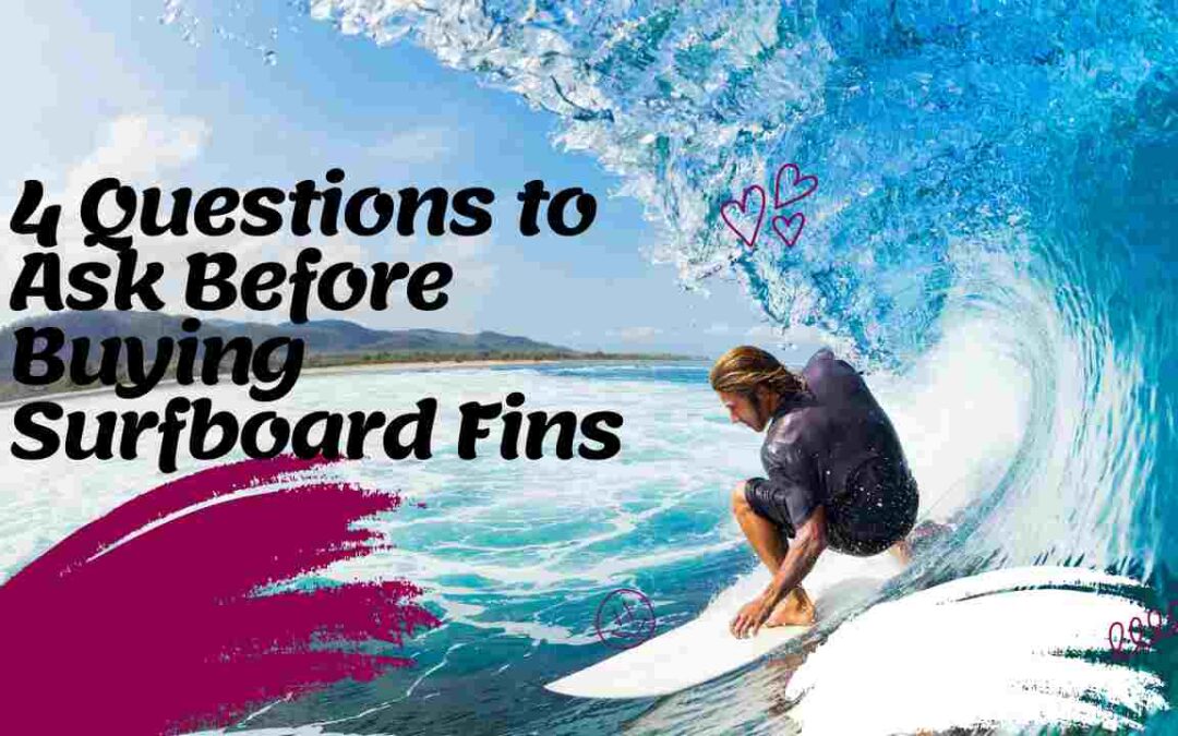4 Questions to Ask Before Buying Surfboard Fins